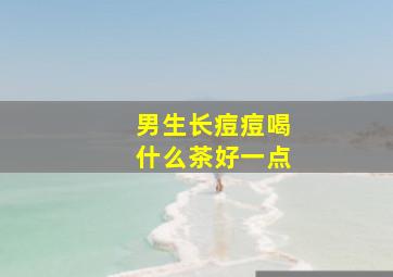 男生长痘痘喝什么茶好一点