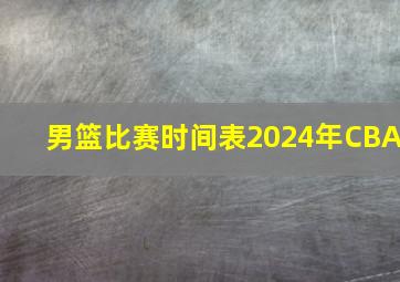 男篮比赛时间表2024年CBA