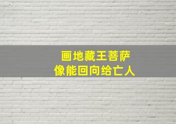 画地藏王菩萨像能回向给亡人