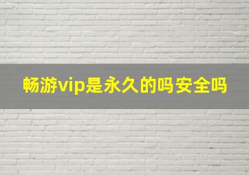 畅游vip是永久的吗安全吗