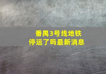 番禺3号线地铁停运了吗最新消息