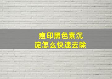 痘印黑色素沉淀怎么快速去除