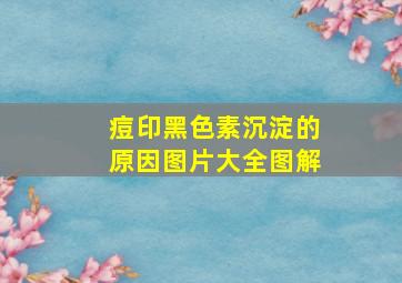 痘印黑色素沉淀的原因图片大全图解