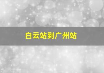 白云站到广州站