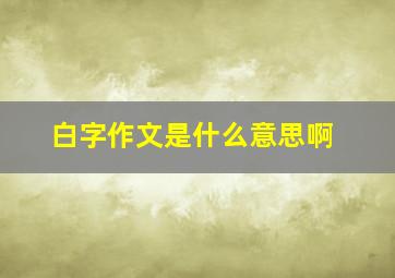 白字作文是什么意思啊