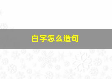 白字怎么造句