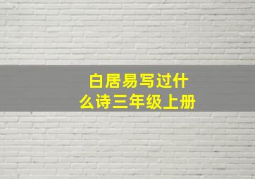 白居易写过什么诗三年级上册