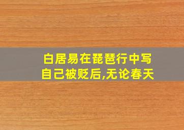 白居易在琵琶行中写自己被贬后,无论春天