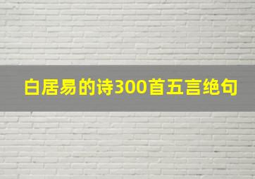 白居易的诗300首五言绝句