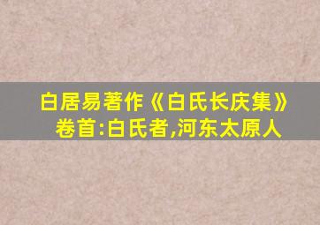 白居易著作《白氏长庆集》卷首:白氏者,河东太原人