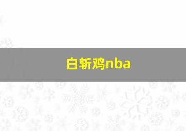 白斩鸡nba