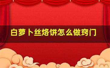 白萝卜丝烙饼怎么做窍门