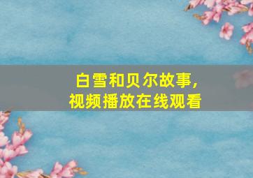 白雪和贝尔故事,视频播放在线观看