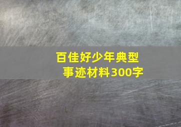 百佳好少年典型事迹材料300字