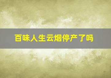 百味人生云烟停产了吗