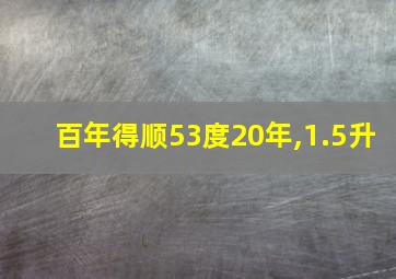 百年得顺53度20年,1.5升