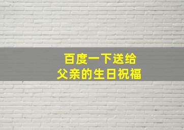 百度一下送给父亲的生日祝福