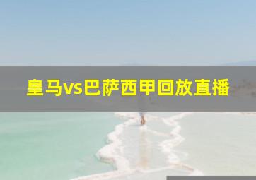 皇马vs巴萨西甲回放直播