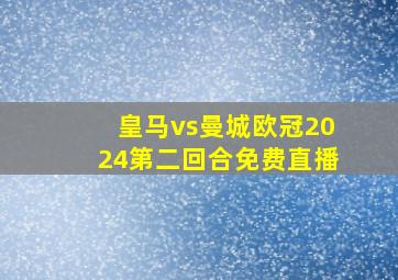 皇马vs曼城欧冠2024第二回合免费直播