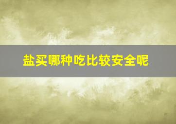 盐买哪种吃比较安全呢