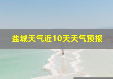 盐城天气近10天天气预报