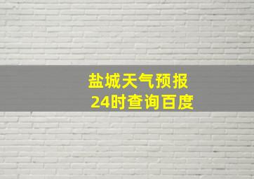 盐城天气预报24时查询百度