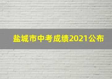 盐城市中考成绩2021公布