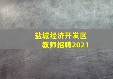 盐城经济开发区教师招聘2021