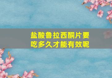 盐酸鲁拉西酮片要吃多久才能有效呢