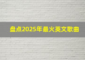 盘点2025年最火英文歌曲