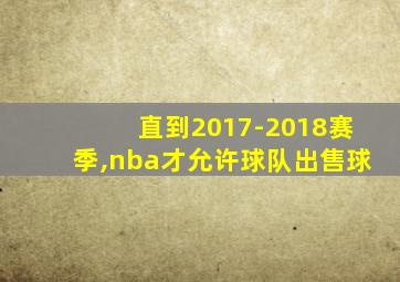 直到2017-2018赛季,nba才允许球队出售球