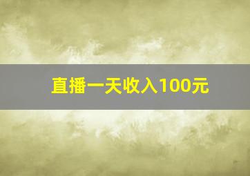 直播一天收入100元