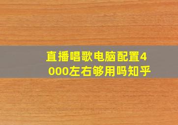 直播唱歌电脑配置4000左右够用吗知乎