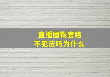 直播圈钱套路不犯法吗为什么