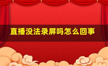 直播没法录屏吗怎么回事