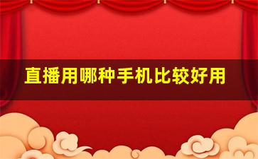 直播用哪种手机比较好用