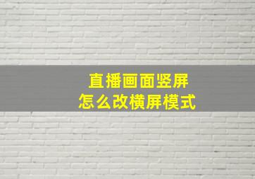 直播画面竖屏怎么改横屏模式