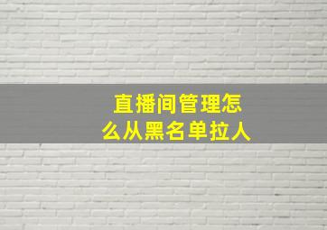 直播间管理怎么从黑名单拉人