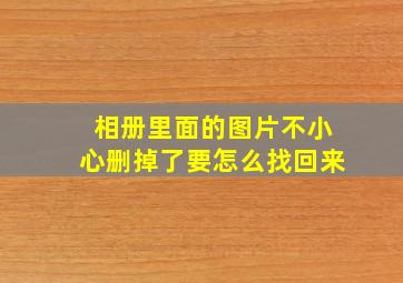 相册里面的图片不小心删掉了要怎么找回来