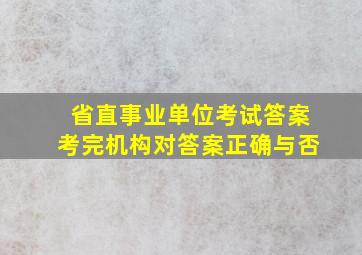 省直事业单位考试答案考完机构对答案正确与否