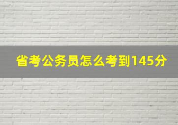 省考公务员怎么考到145分