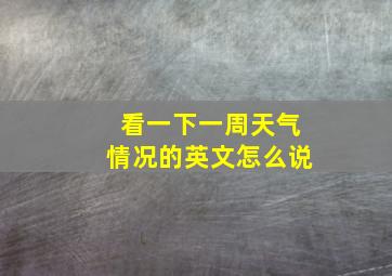 看一下一周天气情况的英文怎么说