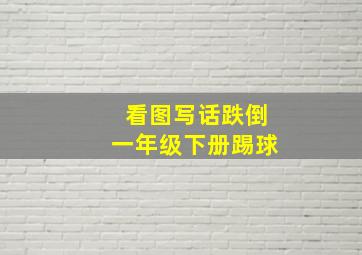 看图写话跌倒一年级下册踢球