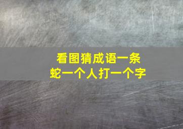 看图猜成语一条蛇一个人打一个字