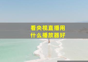 看央视直播用什么播放器好