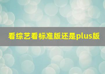 看综艺看标准版还是plus版