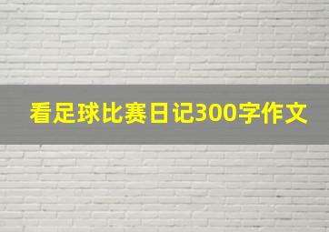 看足球比赛日记300字作文