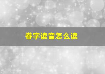 眷字读音怎么读