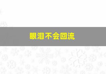 眼泪不会回流