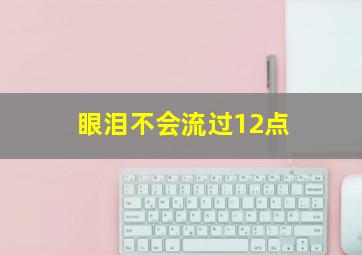 眼泪不会流过12点